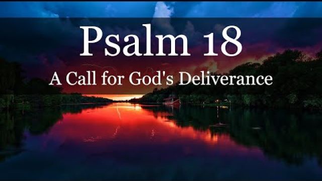 PSALM 18 - A Call for God's Deliverance