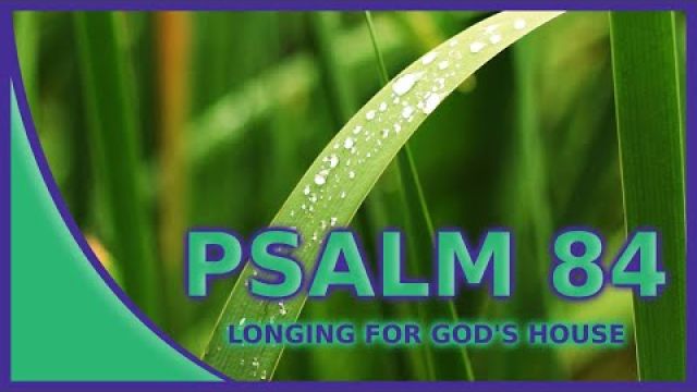 PSALM 84 - Longing for God's House